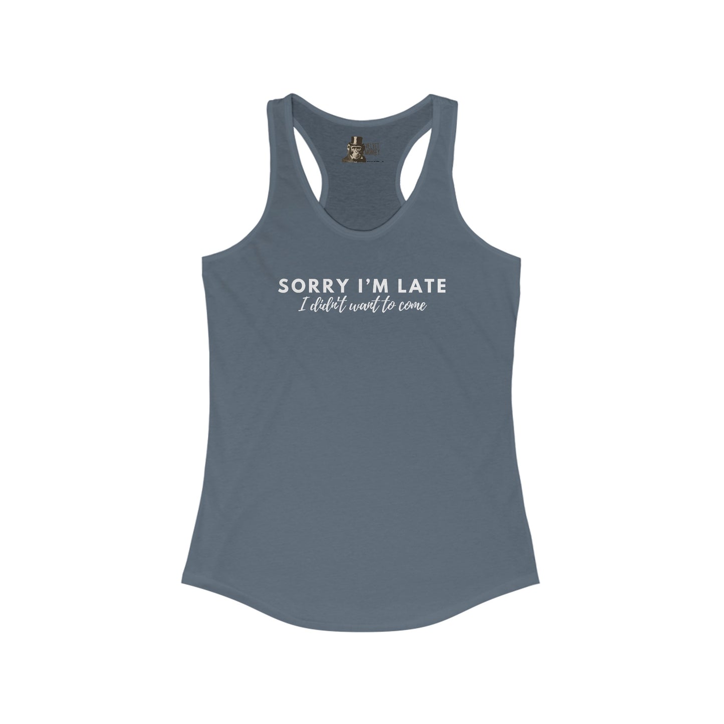 Sorry I'm Late I Didn't Want To Come Women's Racerback Tank