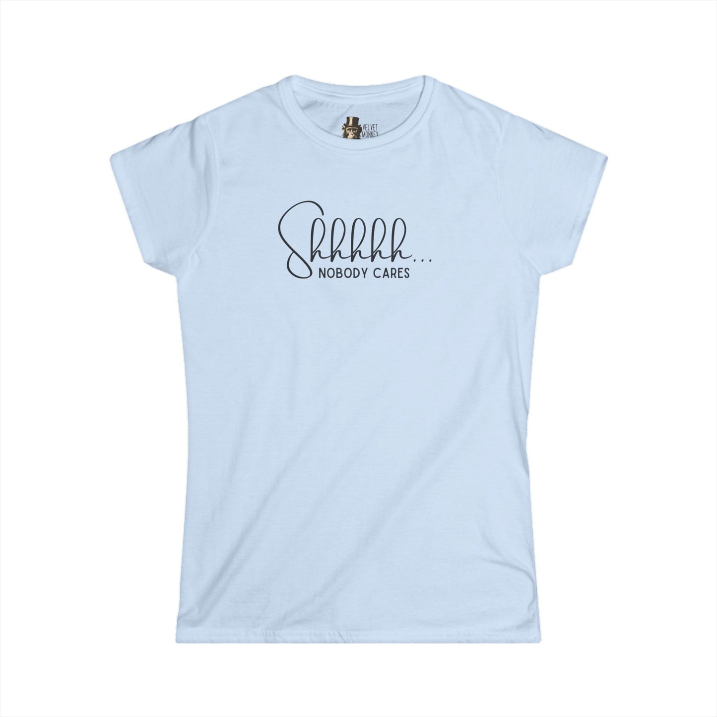 Shhhhh… Nobody Cares Women’s Tee