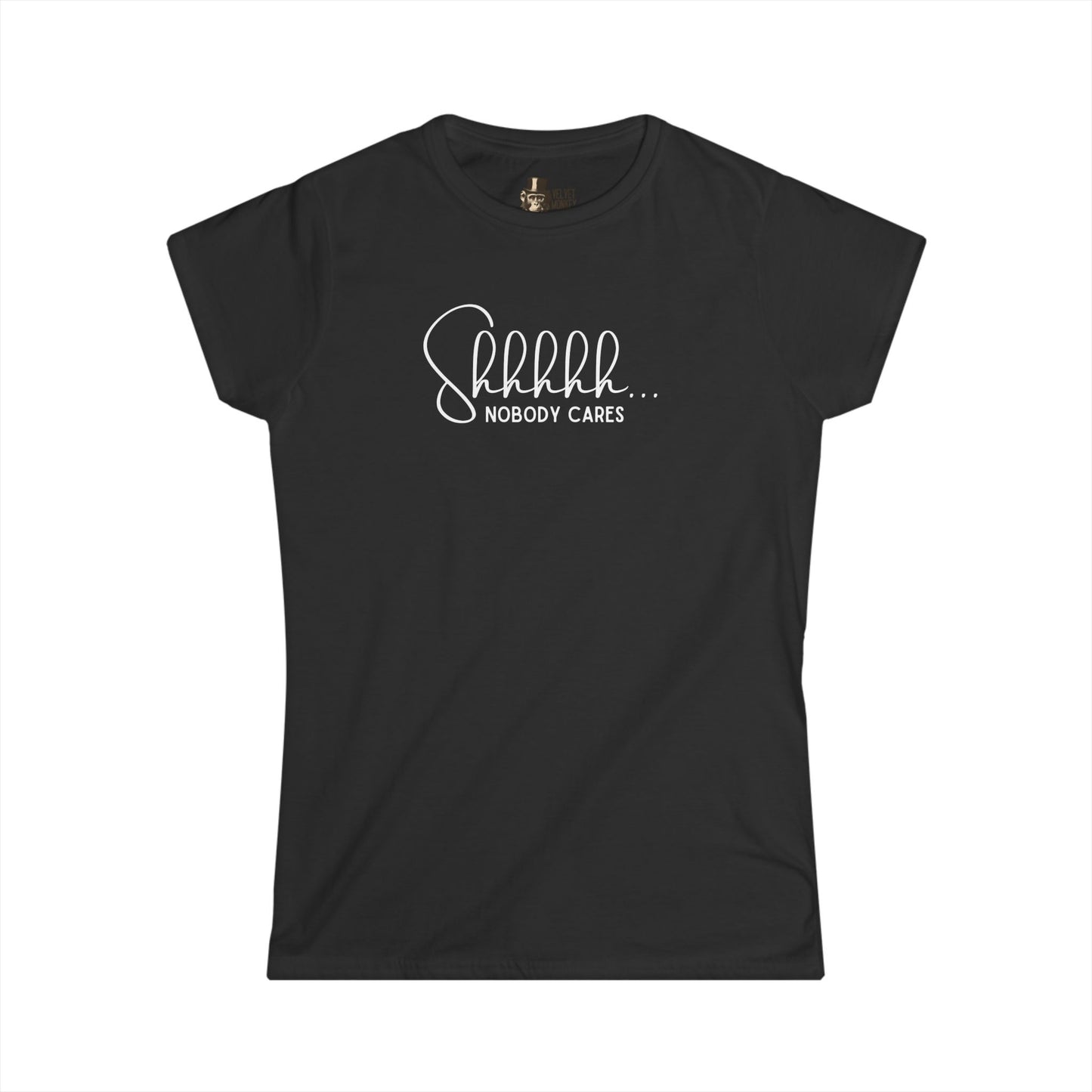 Shhhhh… Nobody Cares Women’s Tee