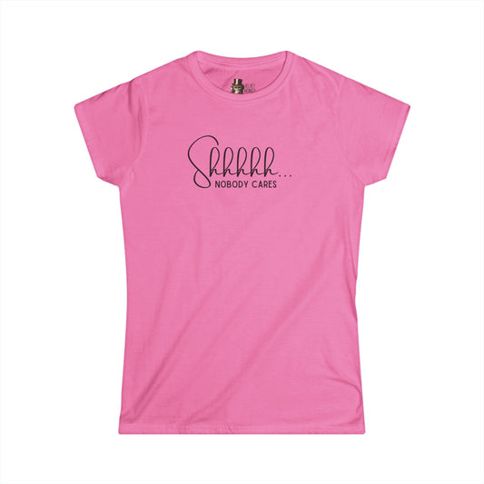 Shhhhh… Nobody Cares Women’s Tee