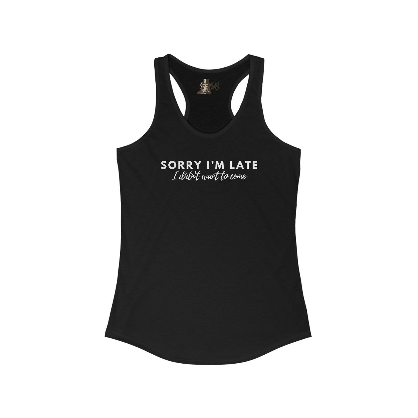 Sorry I'm Late I Didn't Want To Come Women's Racerback Tank