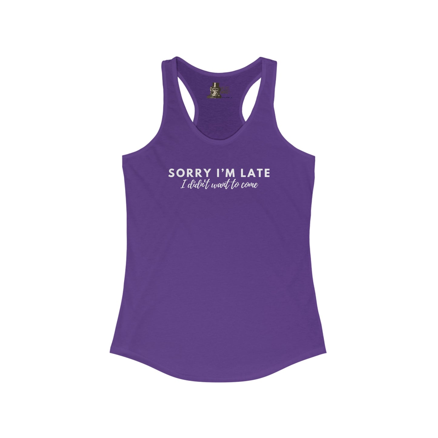 Sorry I'm Late I Didn't Want To Come Women's Racerback Tank