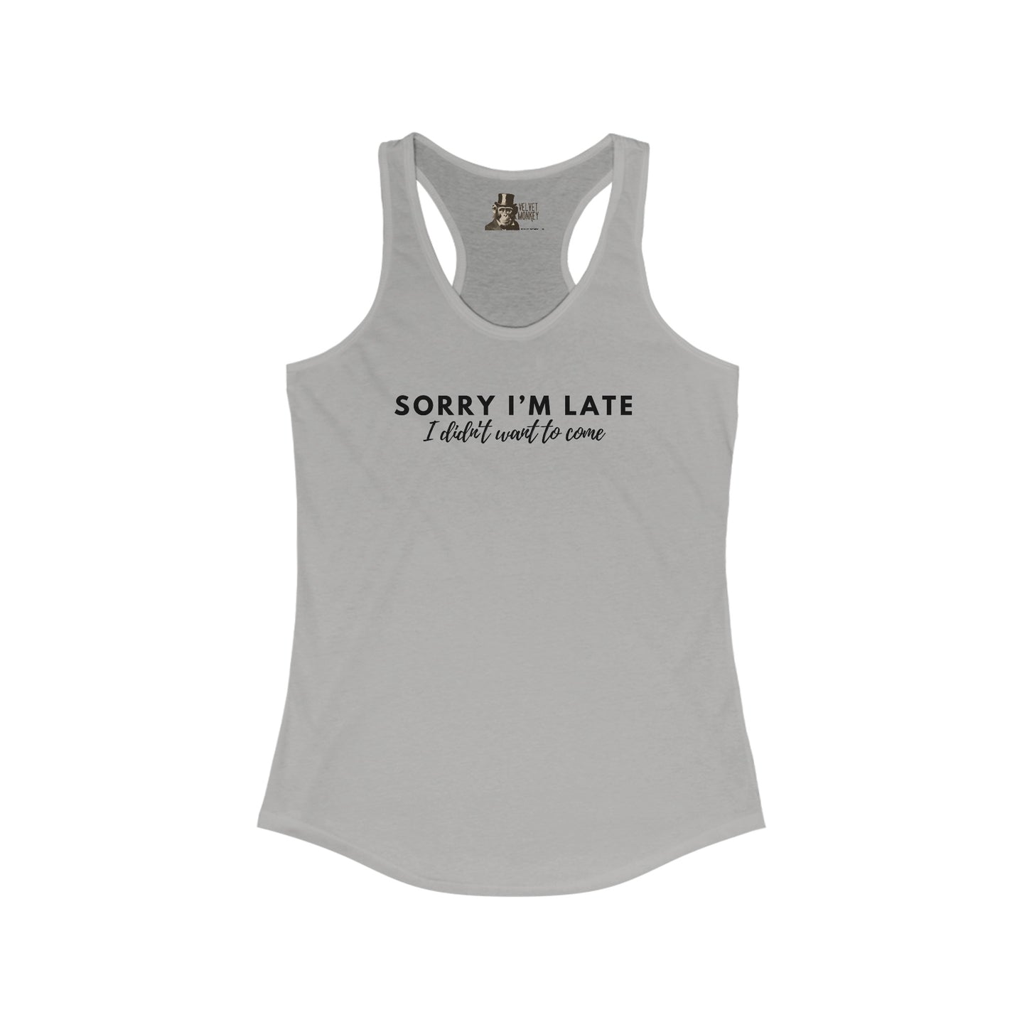 Sorry I'm Late I Didn't Want To Come Women's Racerback Tank