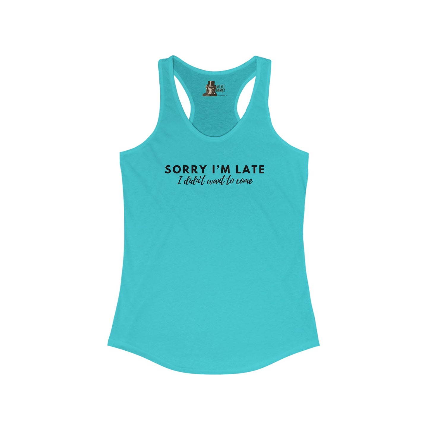 Sorry I'm Late I Didn't Want To Come Women's Racerback Tank