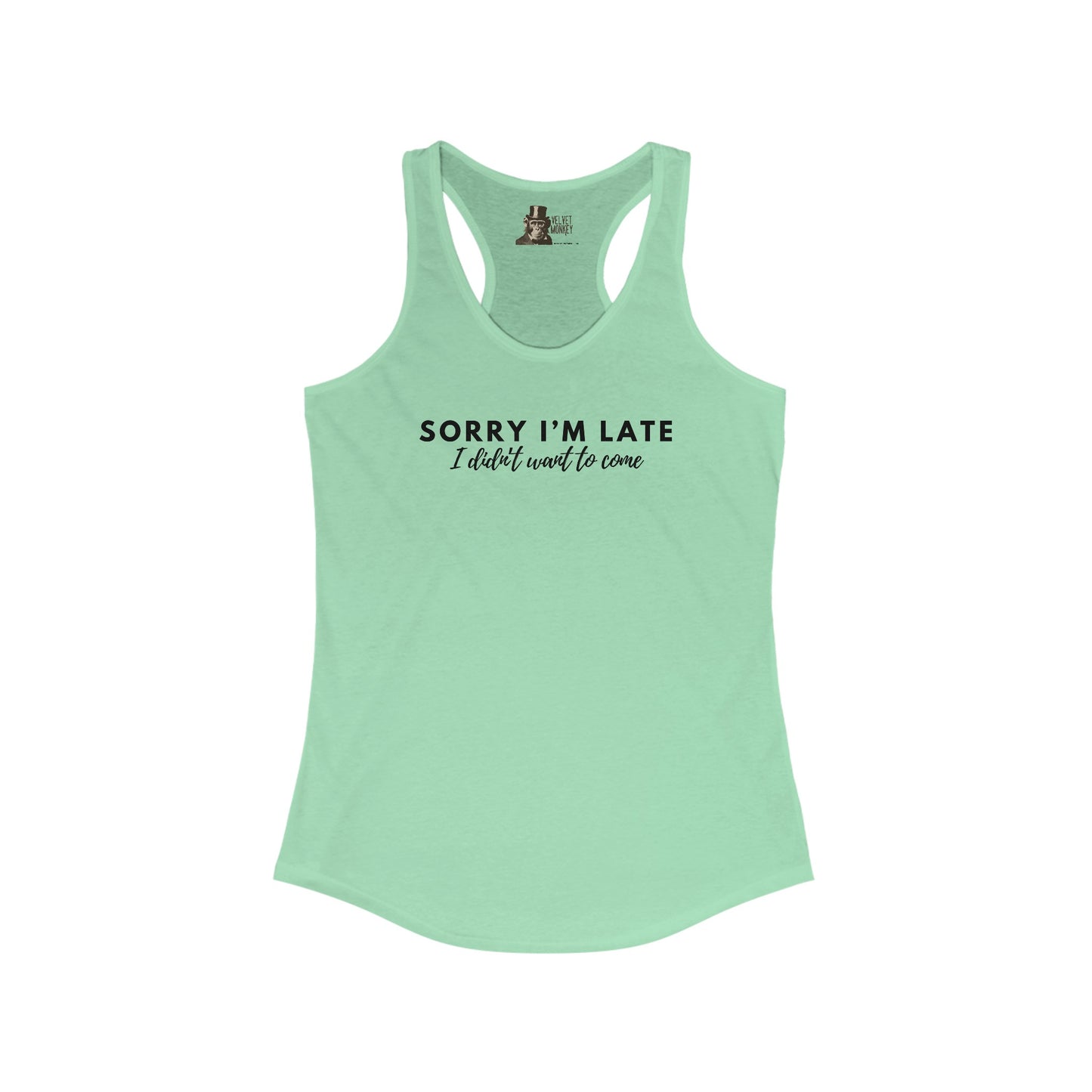 Sorry I'm Late I Didn't Want To Come Women's Racerback Tank