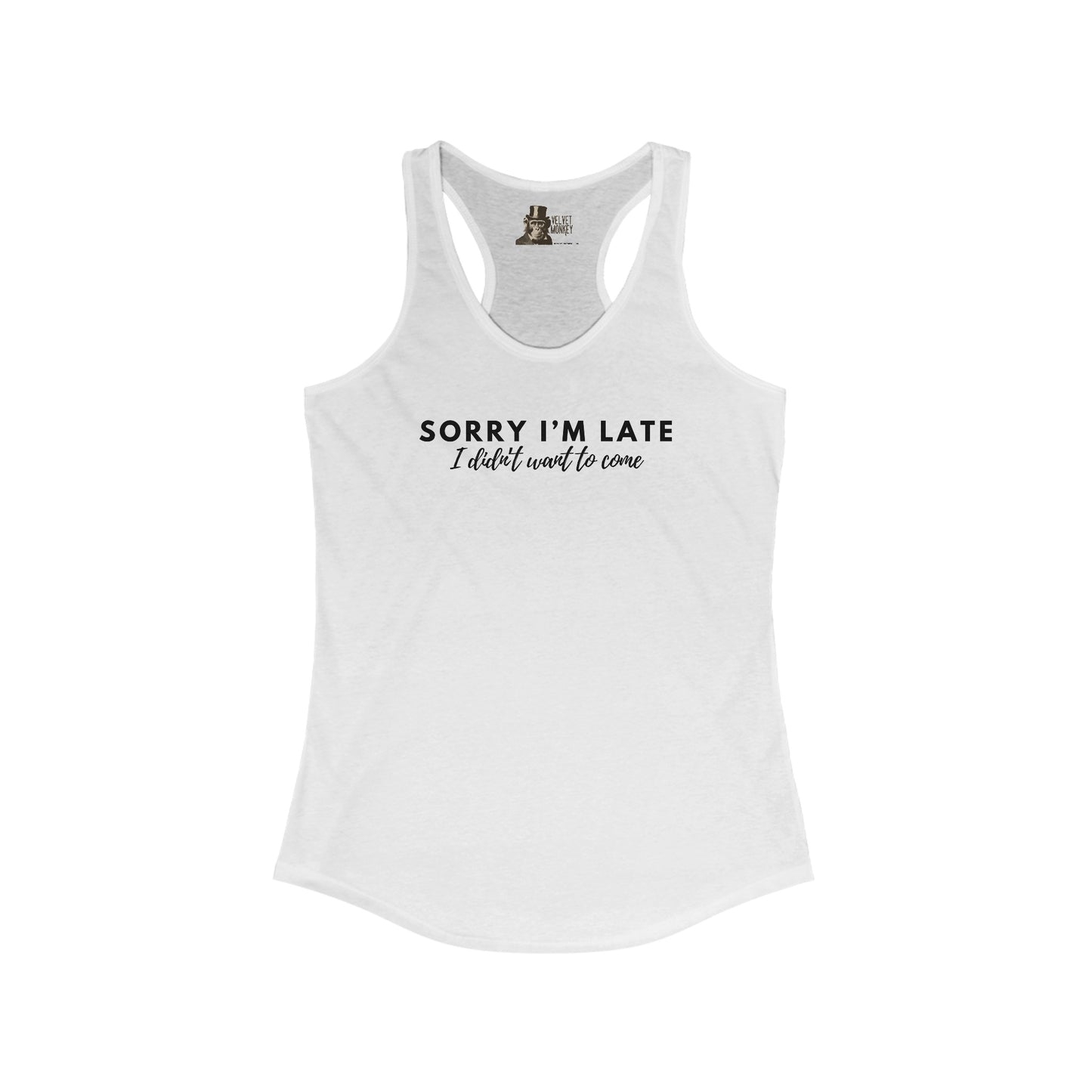 Sorry I'm Late I Didn't Want To Come Women's Racerback Tank